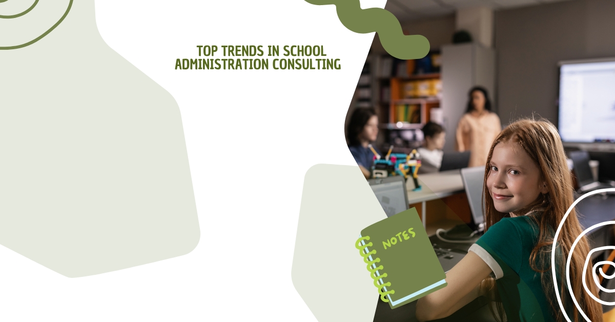 Top Trends in School Administration Consulting Revamp